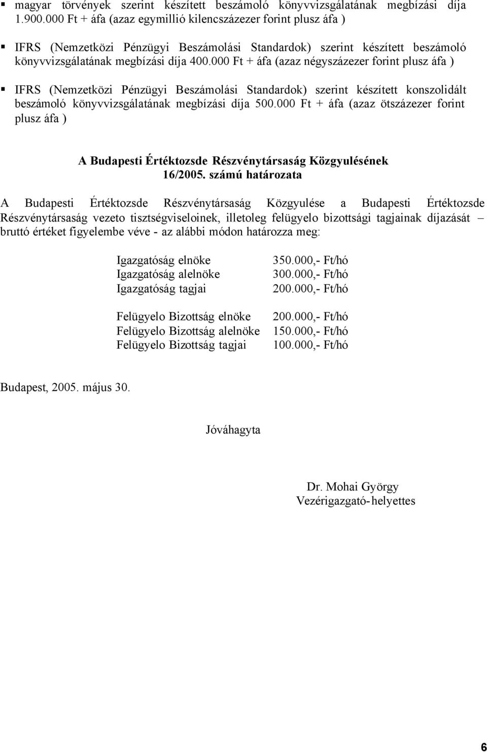 000 Ft + áfa (azaz négyszázezer forint plusz áfa ) IFRS (Nemzetközi Pénzügyi Beszámolási Standardok) szerint készített konszolidált beszámoló könyvvizsgálatának megbízási díja 500.