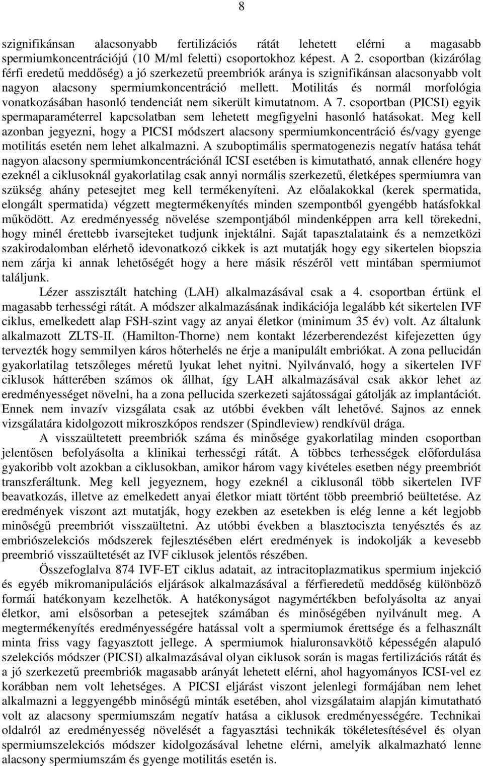 Motilitás és normál morfológia vonatkozásában hasonló tendenciát nem sikerült kimutatnom. A 7. csoportban (PICSI) egyik spermaparaméterrel kapcsolatban sem lehetett megfigyelni hasonló hatásokat.