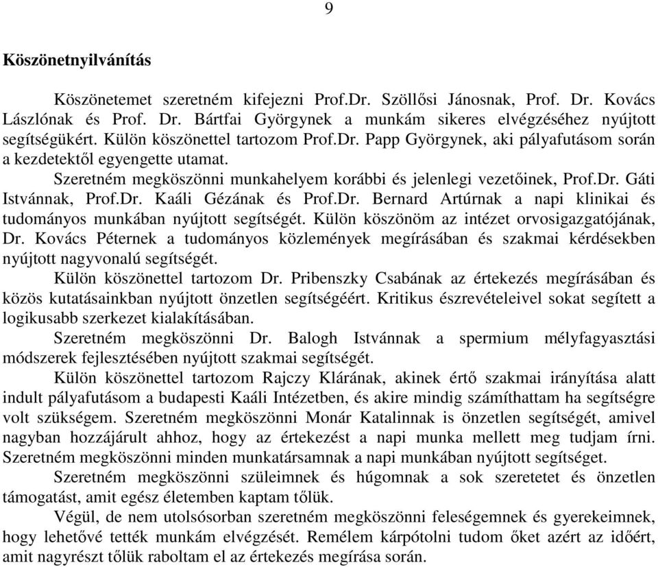 Dr. Kaáli Gézának és Prof.Dr. Bernard Artúrnak a napi klinikai és tudományos munkában nyújtott segítségét. Külön köszönöm az intézet orvosigazgatójának, Dr.