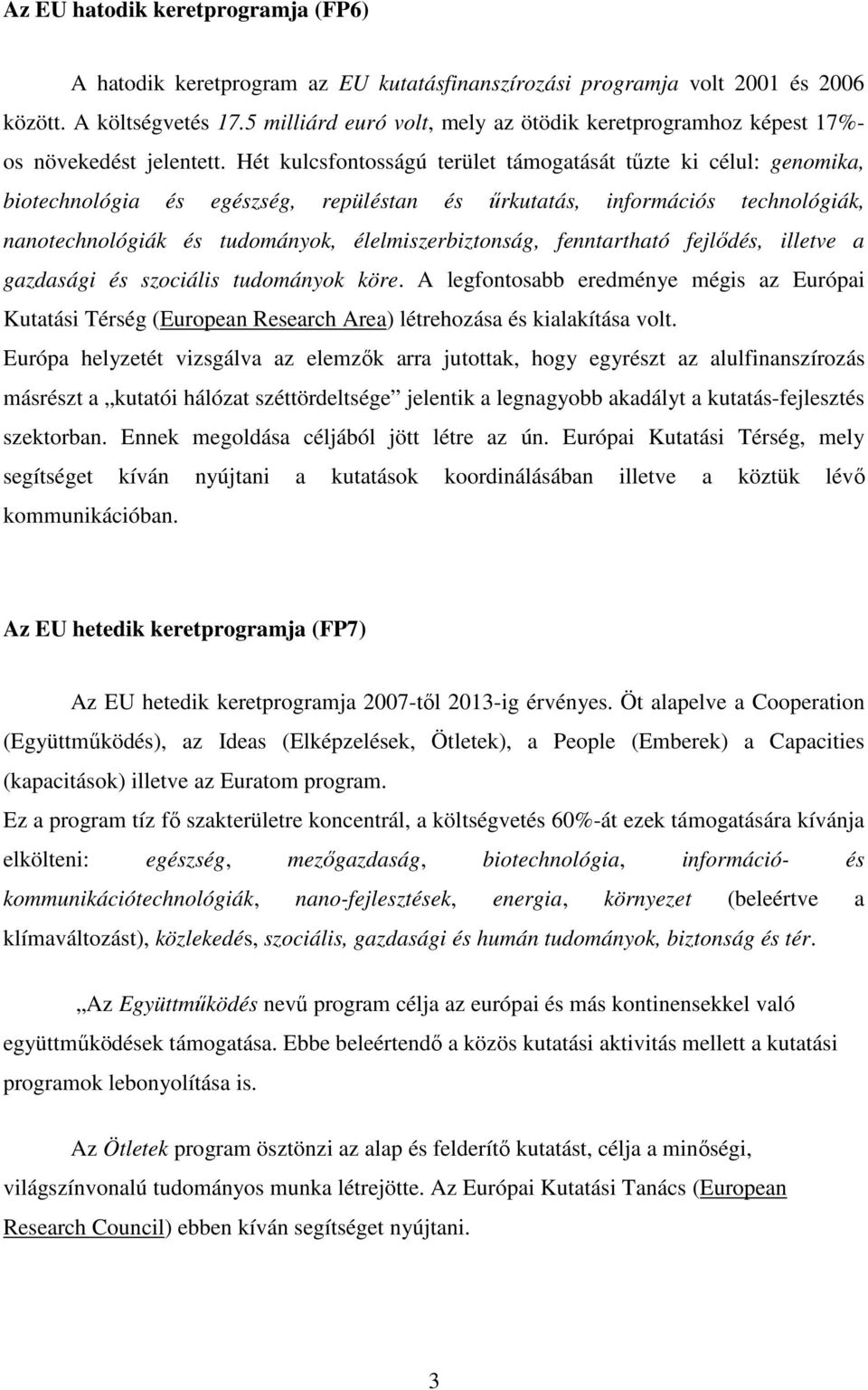 Hét kulcsfontosságú terület támogatását tőzte ki célul: genomika, biotechnológia és egészség, repüléstan és őrkutatás, információs technológiák, nanotechnológiák és tudományok, élelmiszerbiztonság,