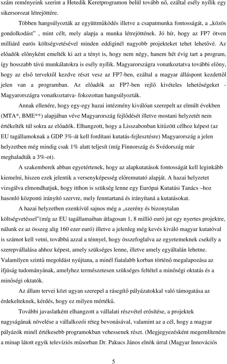 Jó hír, hogy az FP7 ötven milliárd eurós költségvetésével minden eddiginél nagyobb projekteket tehet lehetıvé.
