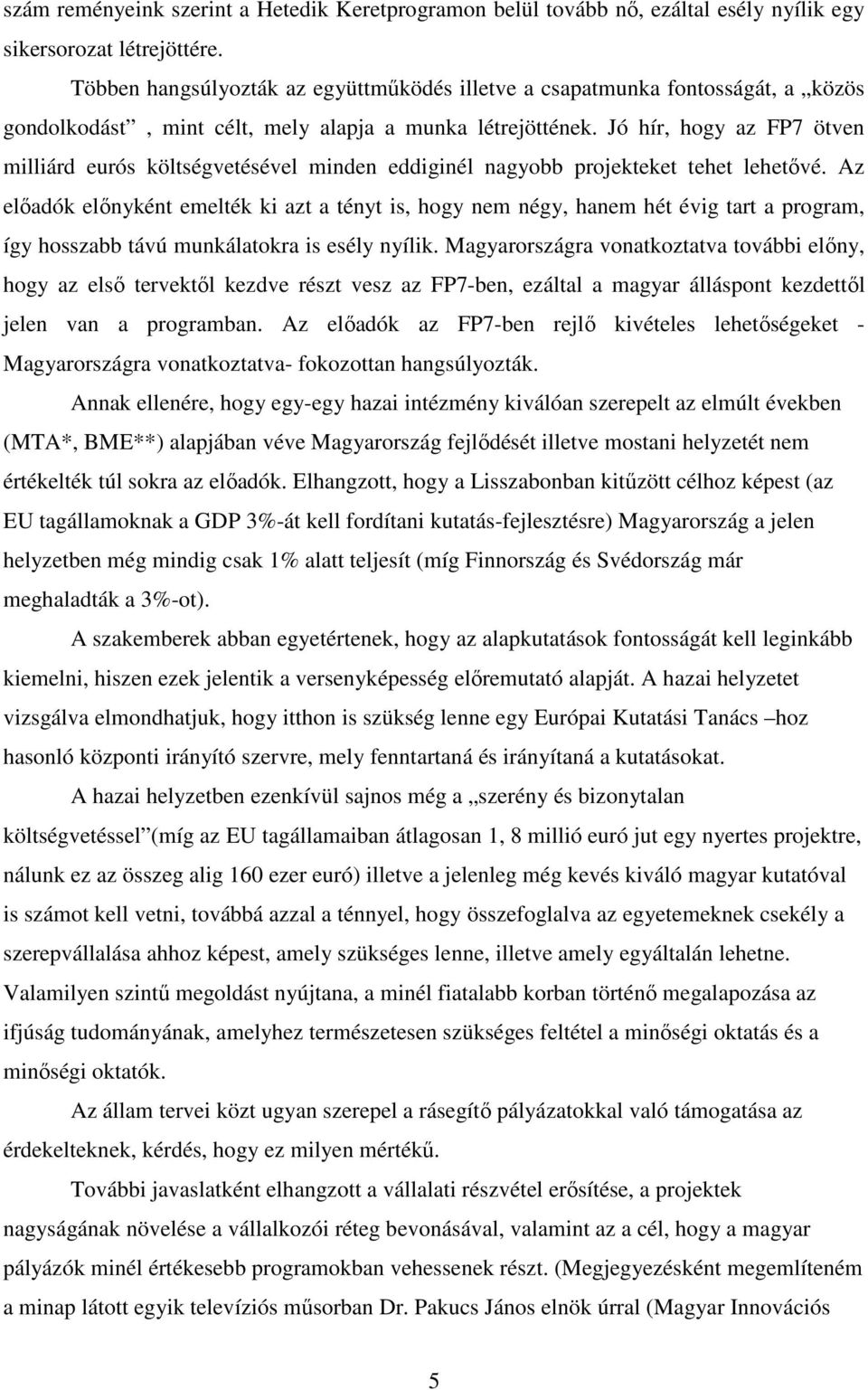 Jó hír, hogy az FP7 ötven milliárd eurós költségvetésével minden eddiginél nagyobb projekteket tehet lehetıvé.