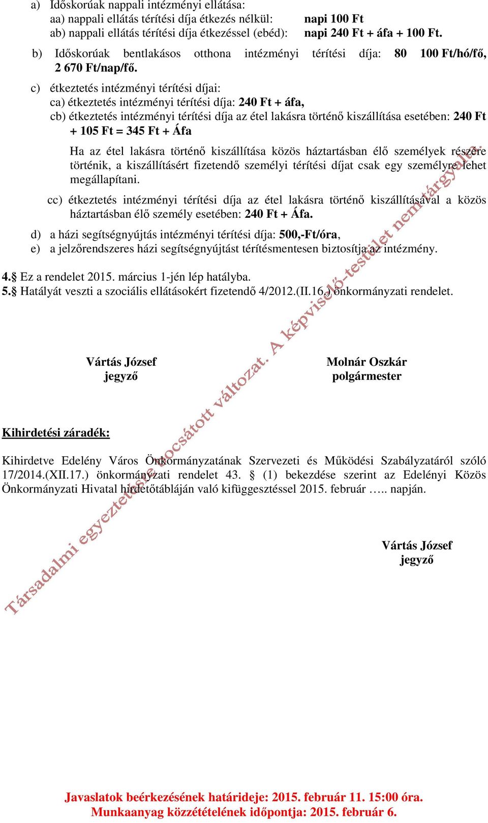 c) étkeztetés intézményi térítési díjai: ca) étkeztetés intézményi térítési díja: 240 Ft + áfa, cb) étkeztetés intézményi térítési díja az étel lakásra történő kiszállítása esetében: 240 Ft + 105 Ft