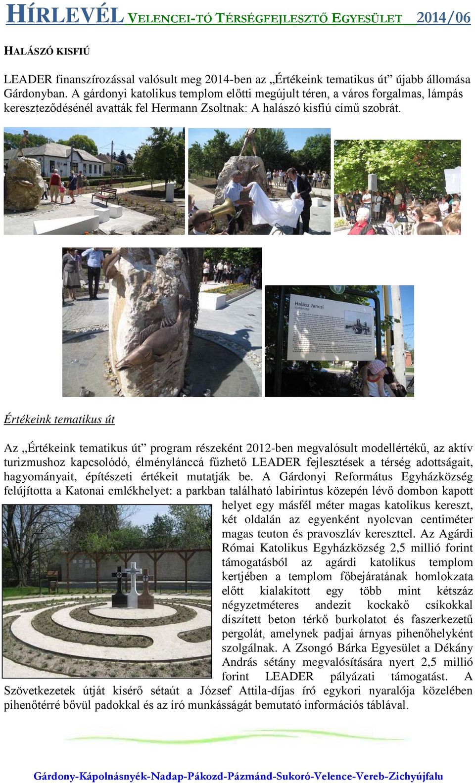 Értékeink tematikus út Az Értékeink tematikus út program részeként 2012-ben megvalósult modellértékű, az aktív turizmushoz kapcsolódó, élménylánccá fűzhető LEADER fejlesztések a térség adottságait,