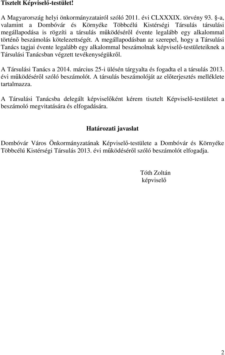 A megállapodásban az szerepel, hogy a Társulási Tanács tagjai évente legalább egy alkalommal beszámolnak képviselő-testületeiknek a Társulási Tanácsban végzett tevékenységükről.