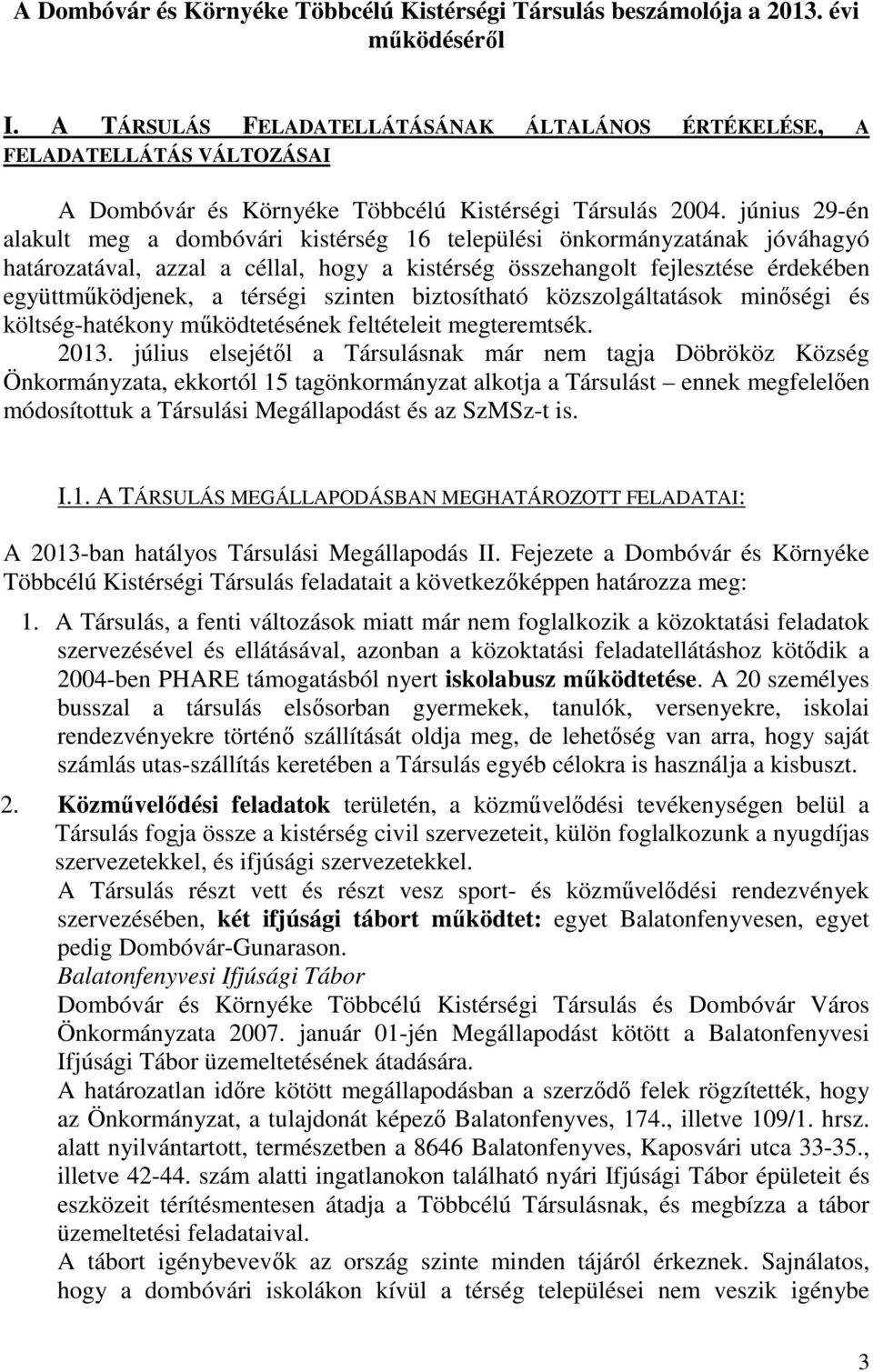 június 29-én alakult meg a dombóvári kistérség 16 települési önkormányzatának jóváhagyó határozatával, azzal a céllal, hogy a kistérség összehangolt fejlesztése érdekében együttműködjenek, a térségi