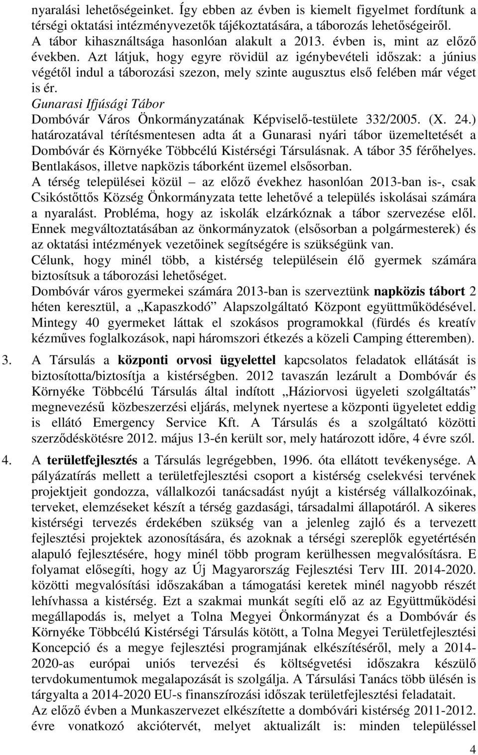 Azt látjuk, hogy egyre rövidül az igénybevételi időszak: a június végétől indul a táborozási szezon, mely szinte augusztus első felében már véget is ér.