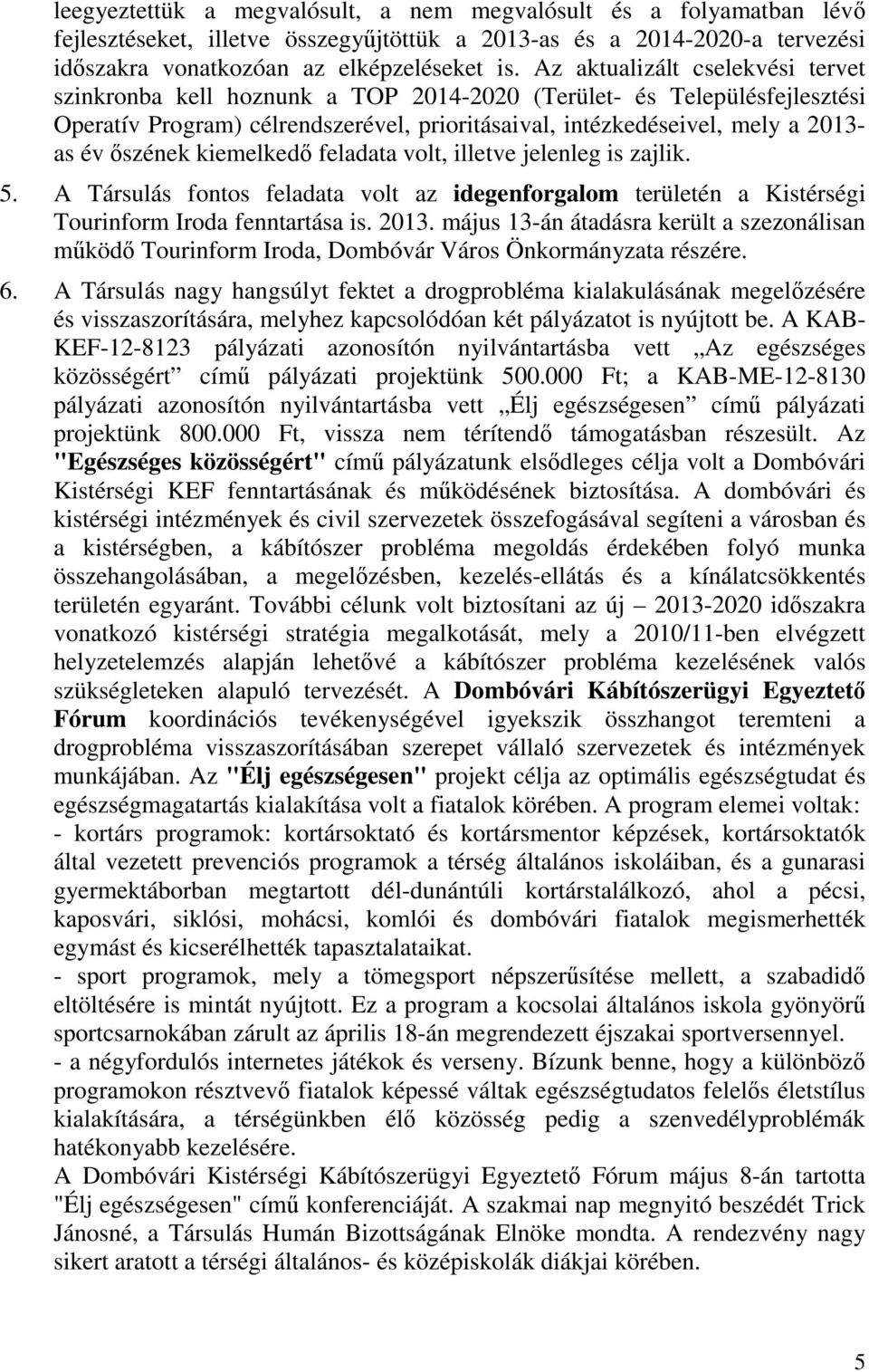 őszének kiemelkedő feladata volt, illetve jelenleg is zajlik. 5. A Társulás fontos feladata volt az idegenforgalom területén a Kistérségi Tourinform Iroda fenntartása is. 2013.