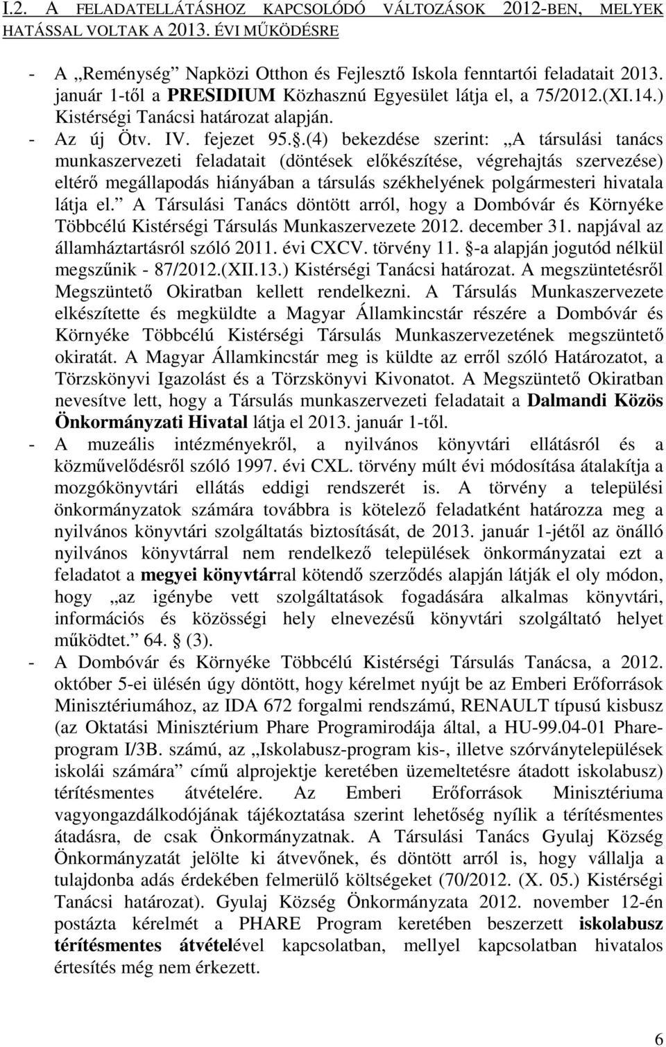 .(4) bekezdése szerint: A társulási tanács munkaszervezeti feladatait (döntések előkészítése, végrehajtás szervezése) eltérő megállapodás hiányában a társulás székhelyének polgármesteri hivatala