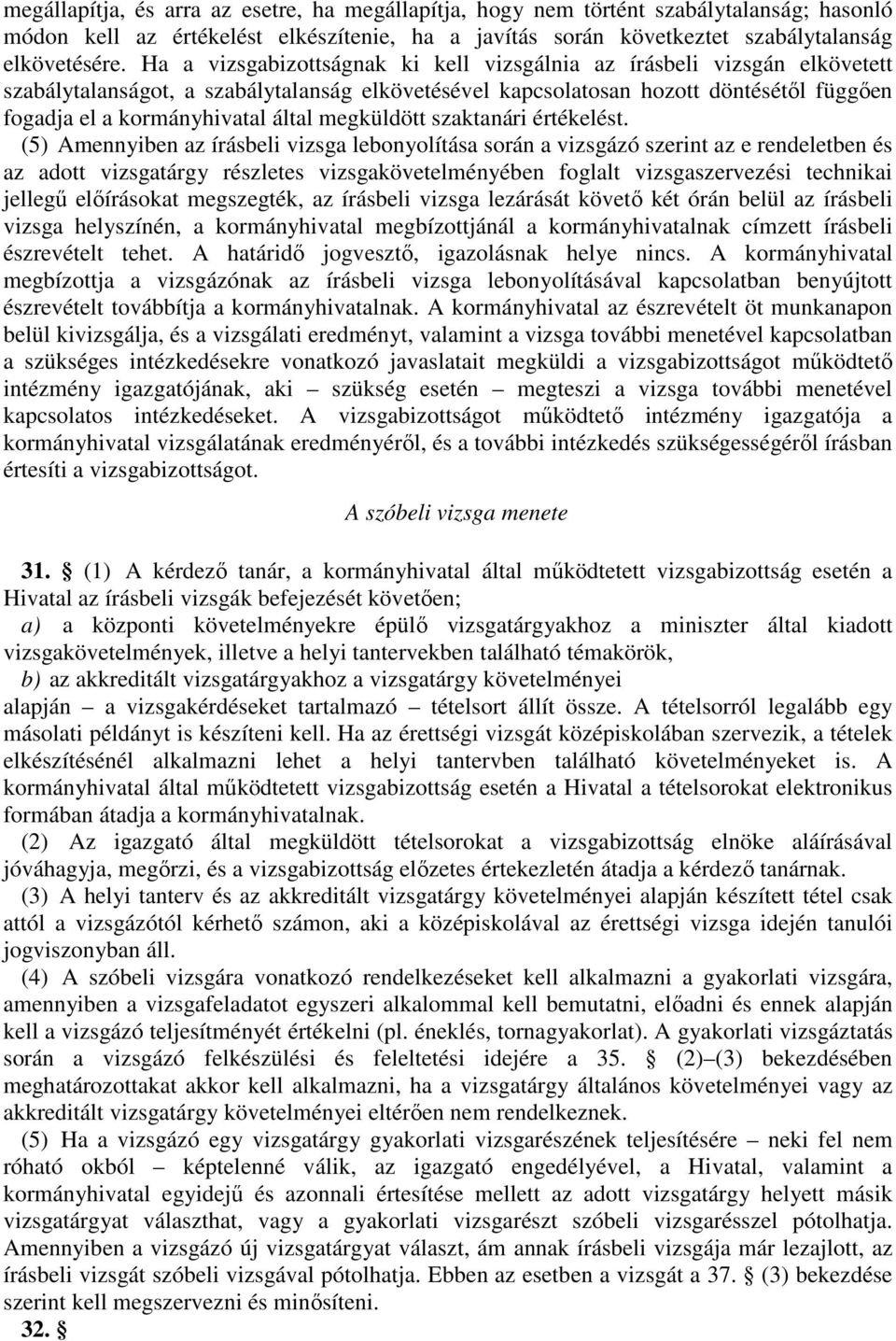 Ha a vizsgabizottságnak ki kell vizsgálnia az írásbeli vizsgán elkövetett szabálytalanságot, a szabálytalanság elkövetésével kapcsolatosan hozott döntésétől függően fogadja el a kormányhivatal által