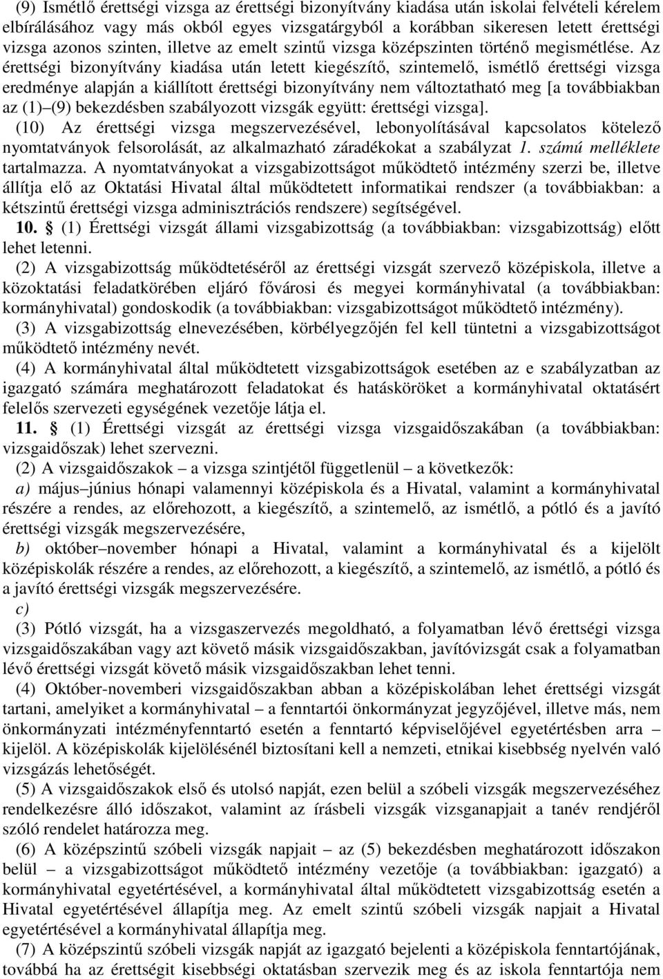 Az érettségi bizonyítvány kiadása után letett kiegészítő, szintemelő, ismétlő érettségi vizsga eredménye alapján a kiállított érettségi bizonyítvány nem változtatható meg [a továbbiakban az (1) (9)