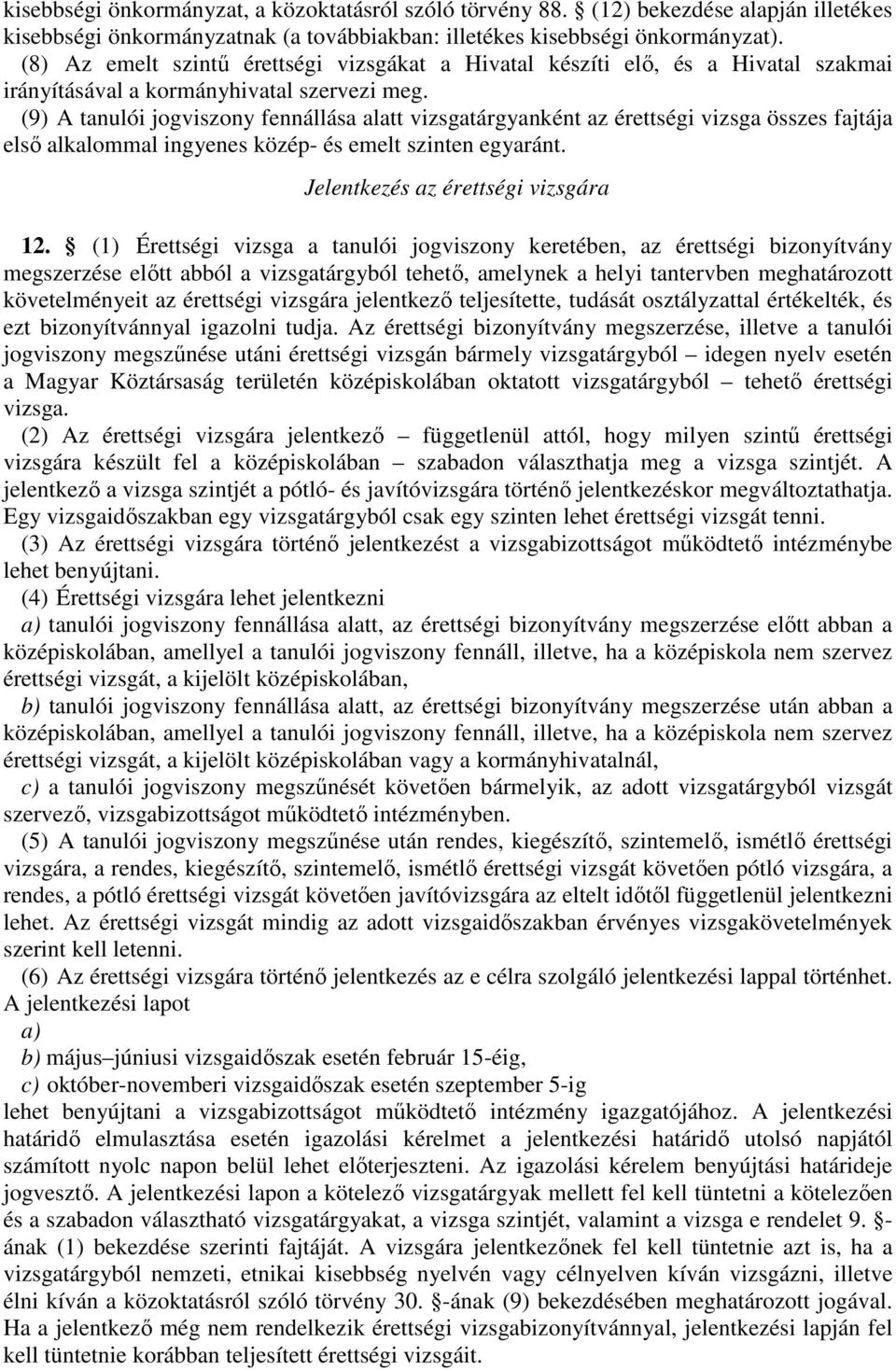 (8)57 Az emelt szintű érettségi vizsgákat a Hivatal készíti elő, és a Hivatal szakmai irányításával a kormányhivatal szervezi meg.