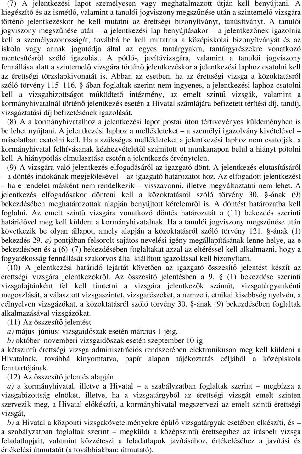 A tanulói jogviszony megszűnése után a jelentkezési lap benyújtásakor a jelentkezőnek igazolnia kell a személyazonosságát, továbbá be kell mutatnia a középiskolai bizonyítványát és az iskola vagy