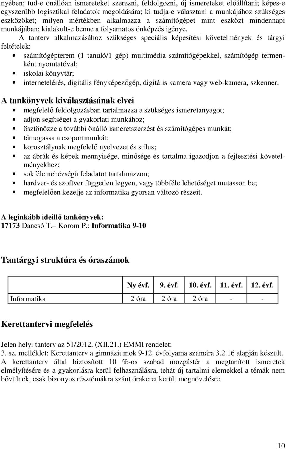 A tanterv alkalmazásához szükséges speciális képesítési követelmények és tárgyi feltételek: számítógépterem (1 tanuló/1 gép) multimédia számítógépekkel, számítógép termenként nyomtatóval; iskolai