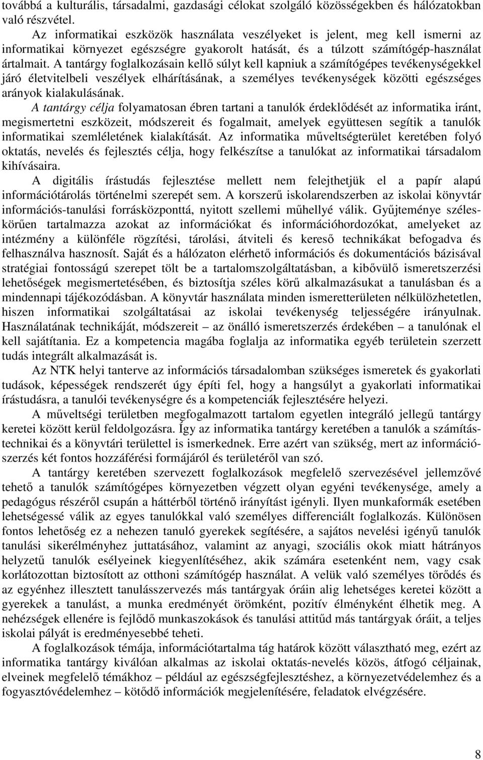 A tantárgy foglalkozásain kellő súlyt kell kapniuk a számítógépes tevékenységekkel járó életvitelbeli veszélyek elhárításának, a személyes tevékenységek közötti egészséges arányok kialakulásának.