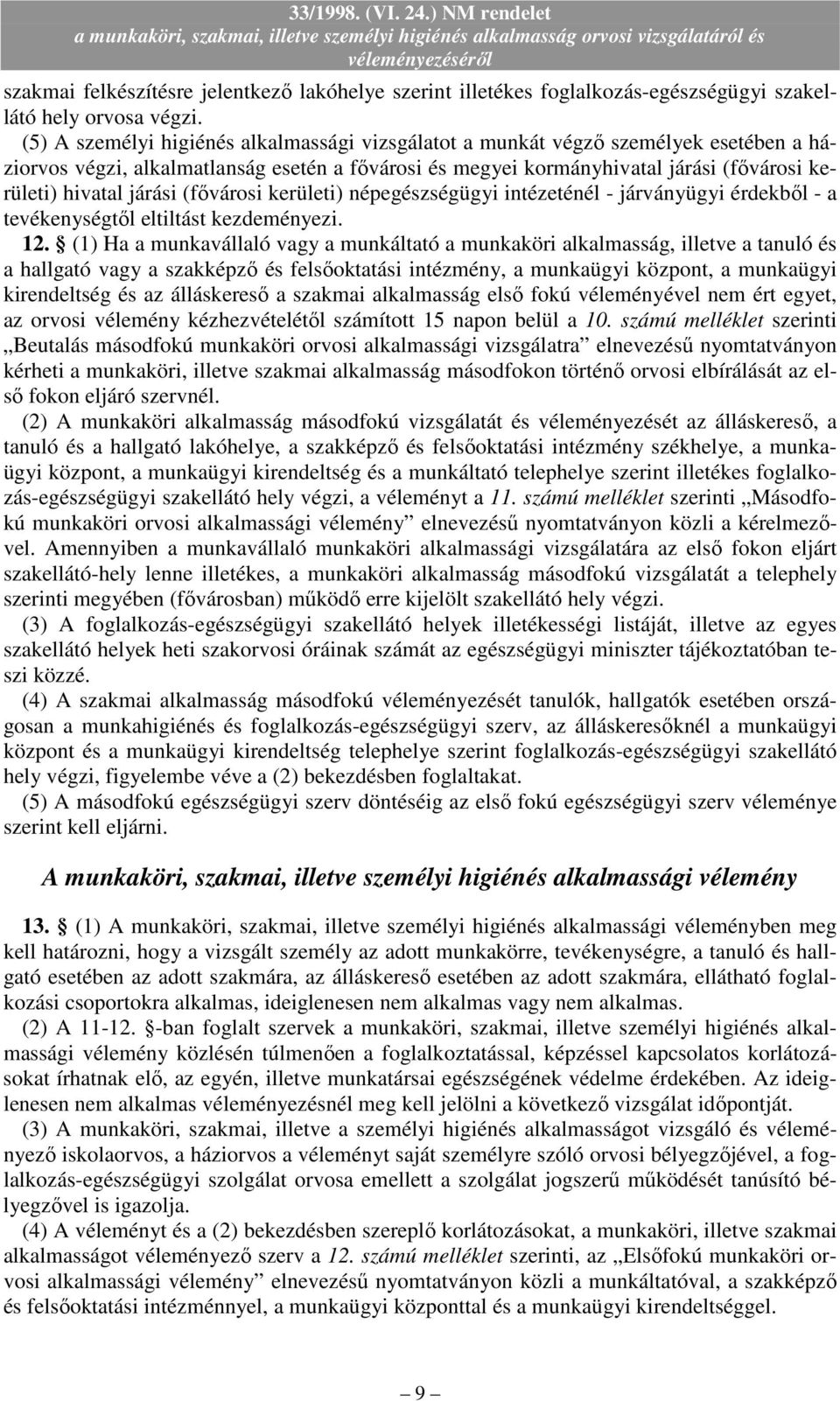járási (fıvárosi kerületi) népegészségügyi intézeténél - járványügyi érdekbıl - a tevékenységtıl eltiltást kezdeményezi. 12.