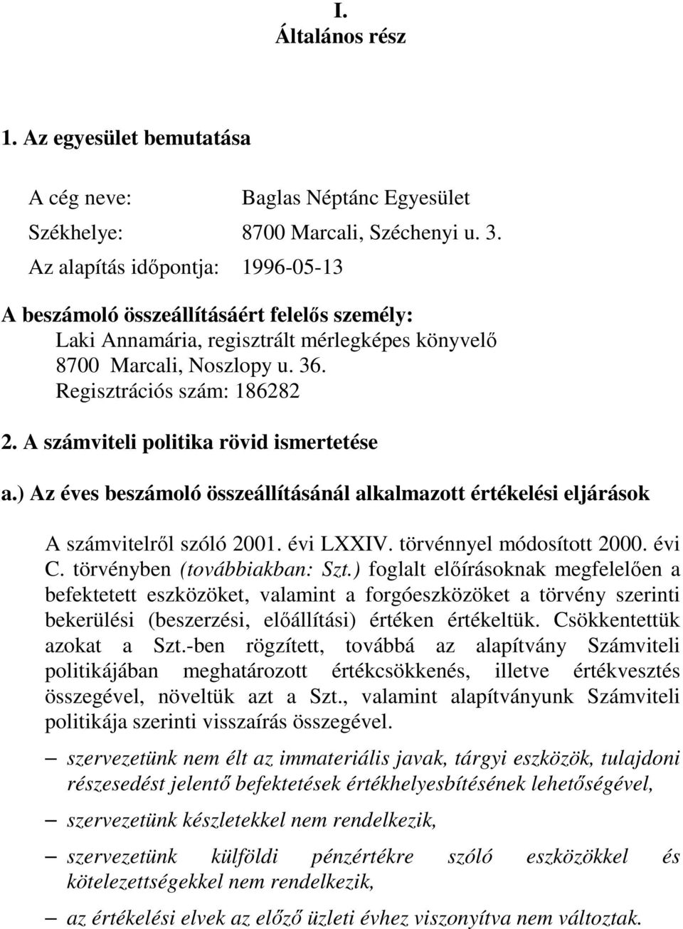 A számviteli politika rövid ismertetése a.) Az éves beszámoló összeállításánál alkalmazott értékelési eljárások A számvitelről szóló 2001. évi LXXIV. törvénnyel módosított 2000. évi C.