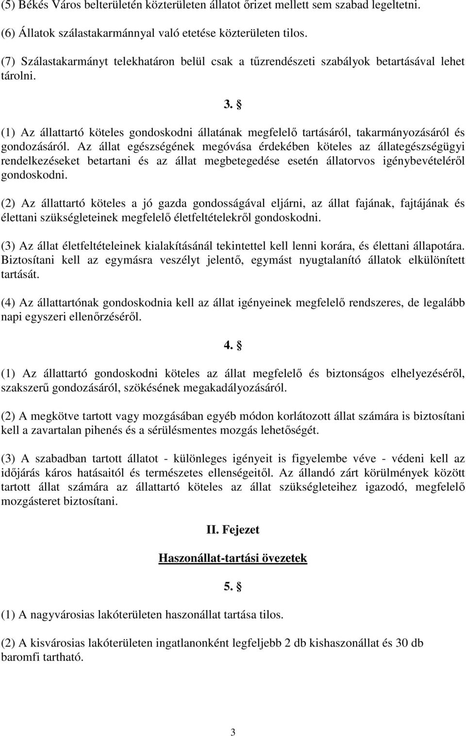 (1) Az állattartó köteles gondoskodni állatának megfelelı tartásáról, takarmányozásáról és gondozásáról.