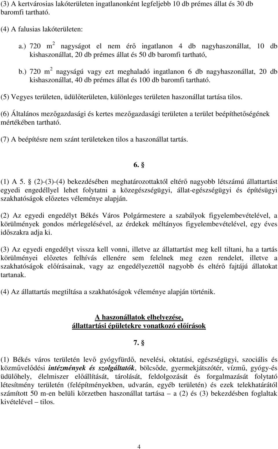 ) 720 m 2 nagyságú vagy ezt meghaladó ingatlanon 6 db nagyhaszonállat, 20 db kishaszonállat, 40 db prémes állat és 100 db baromfi tartható.