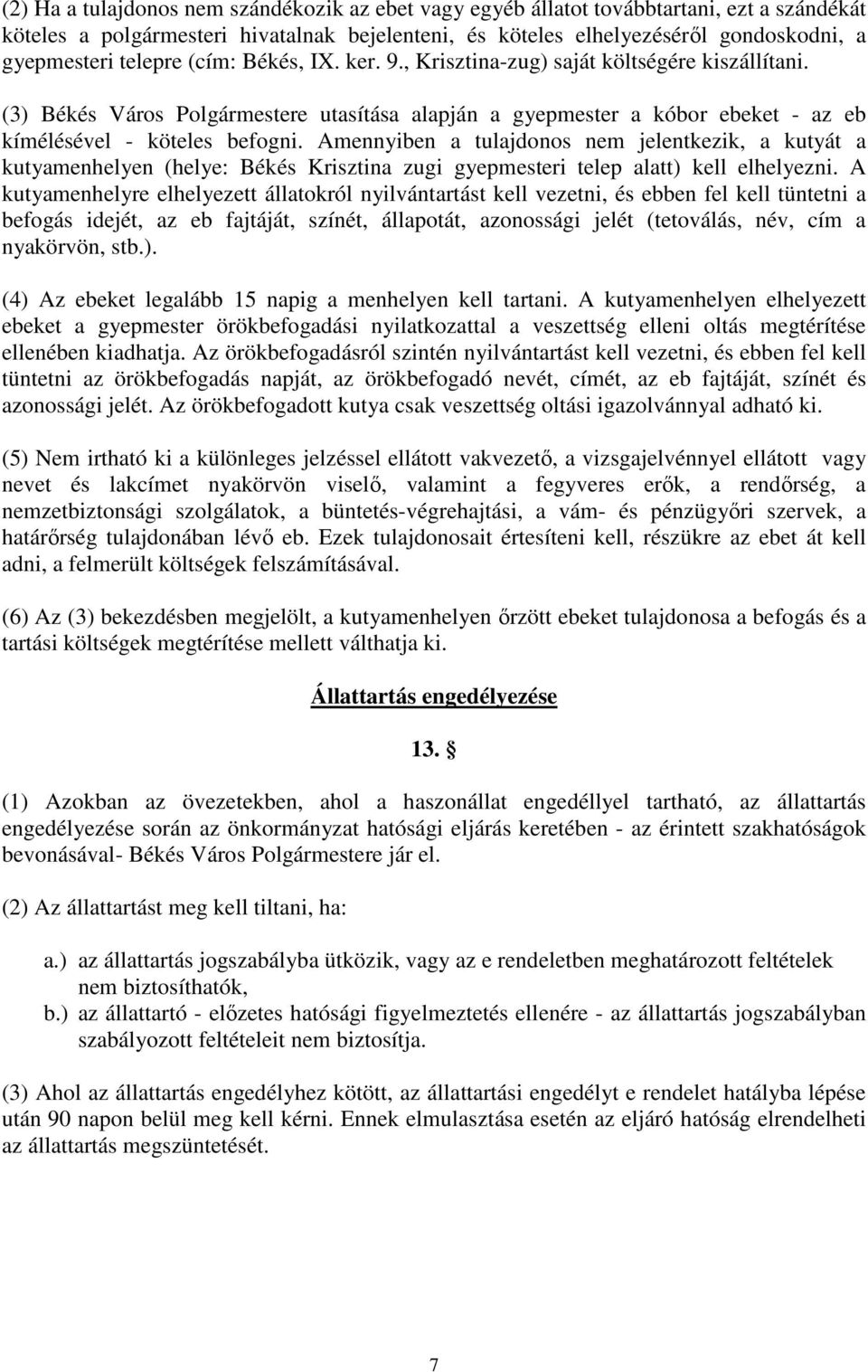 Amennyiben a tulajdonos nem jelentkezik, a kutyát a kutyamenhelyen (helye: Békés Krisztina zugi gyepmesteri telep alatt) kell elhelyezni.