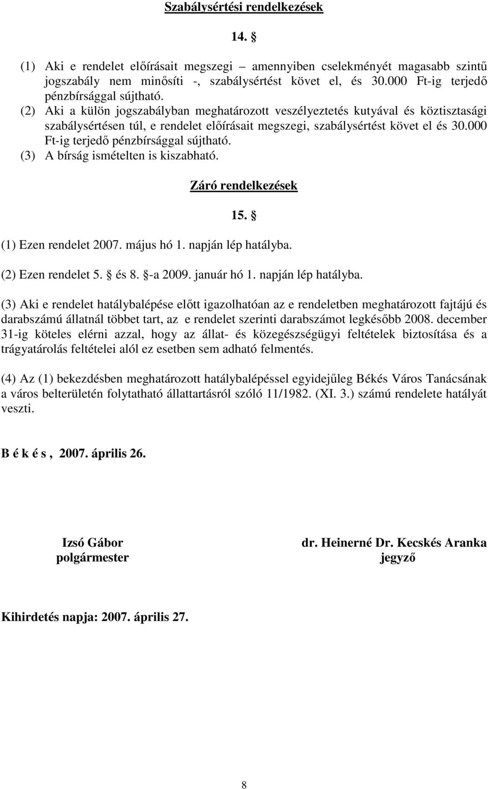 (2) Aki a külön jogszabályban meghatározott veszélyeztetés kutyával és köztisztasági szabálysértésen túl, e rendelet elıírásait megszegi, szabálysértést követ el és 30.