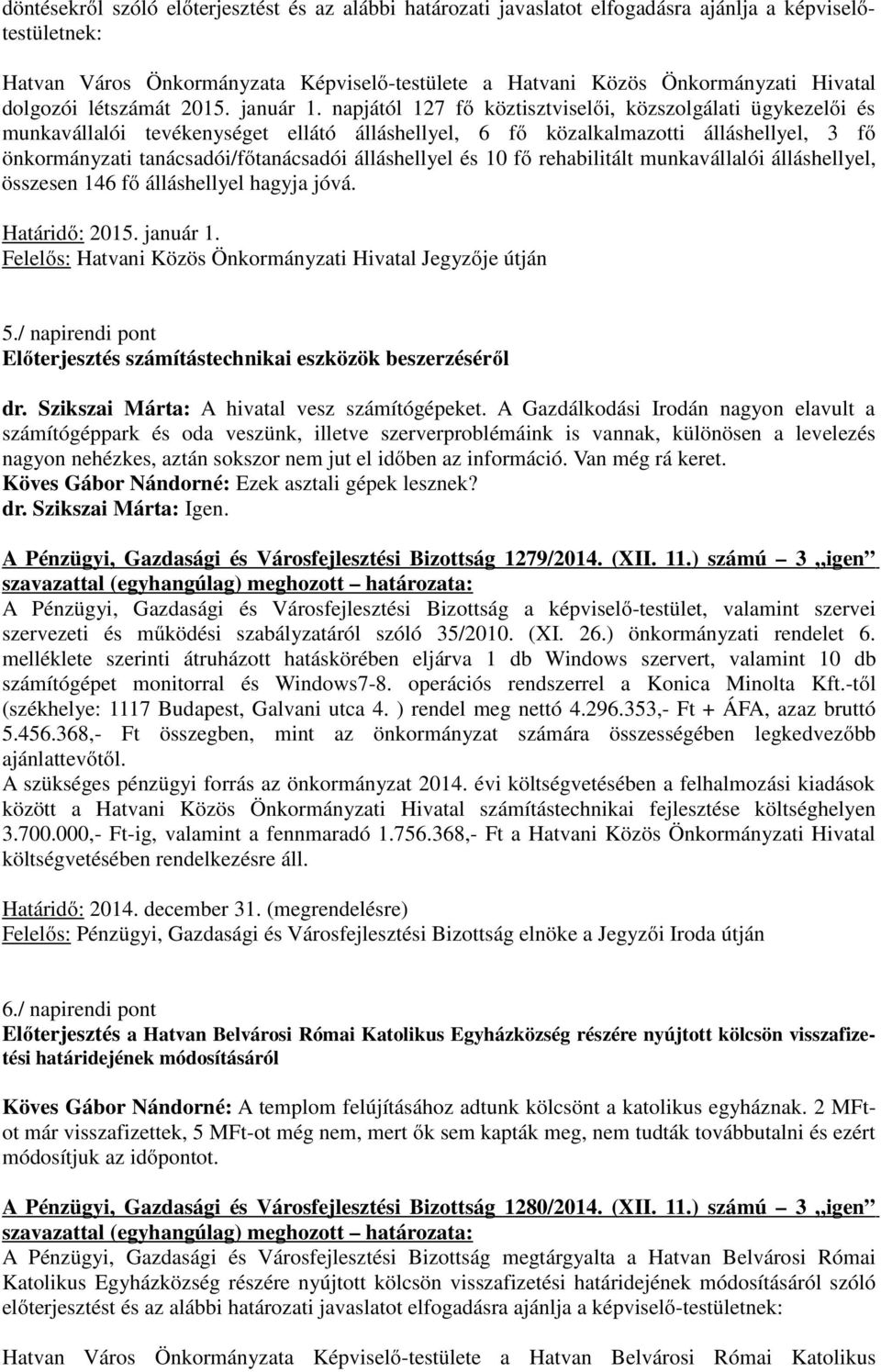 napjától 127 fő köztisztviselői, közszolgálati ügykezelői és munkavállalói tevékenységet ellátó álláshellyel, 6 fő közalkalmazotti álláshellyel, 3 fő önkormányzati tanácsadói/főtanácsadói