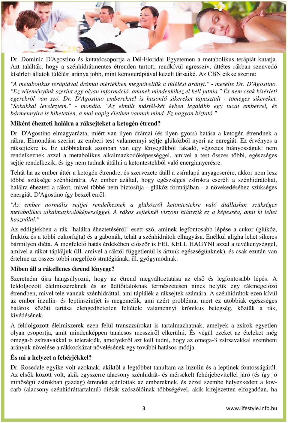 Az CBN cikke szerint: "A metablikus terápiával drámai mértékben megnöveltük a túlélési arányt." - mesélte Dr. D'Agstin. "Ez véleményünk szerint egy lyan infrmáció, aminek mindenkihez el kell jutnia.