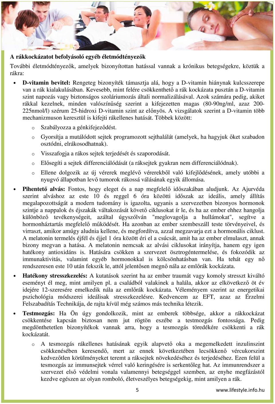 Azk számára pedig, akiket rákkal kezelnek, minden valószínűség szerint a kifejezetten magas (80-90ng/ml, azaz 200-225nml/l) szérum 25-hidrxi D-vitamin szint az előnyös.