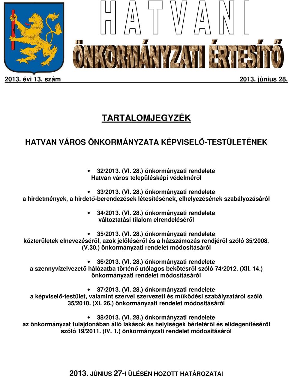 (V.30.) önkormányzati rendelet módosításáról 36/2013. (VI. 28.) önkormányzati rendelete a szennyvízelvezető hálózatba történő utólagos bekötésről szóló 74/2012. (XII. 14.