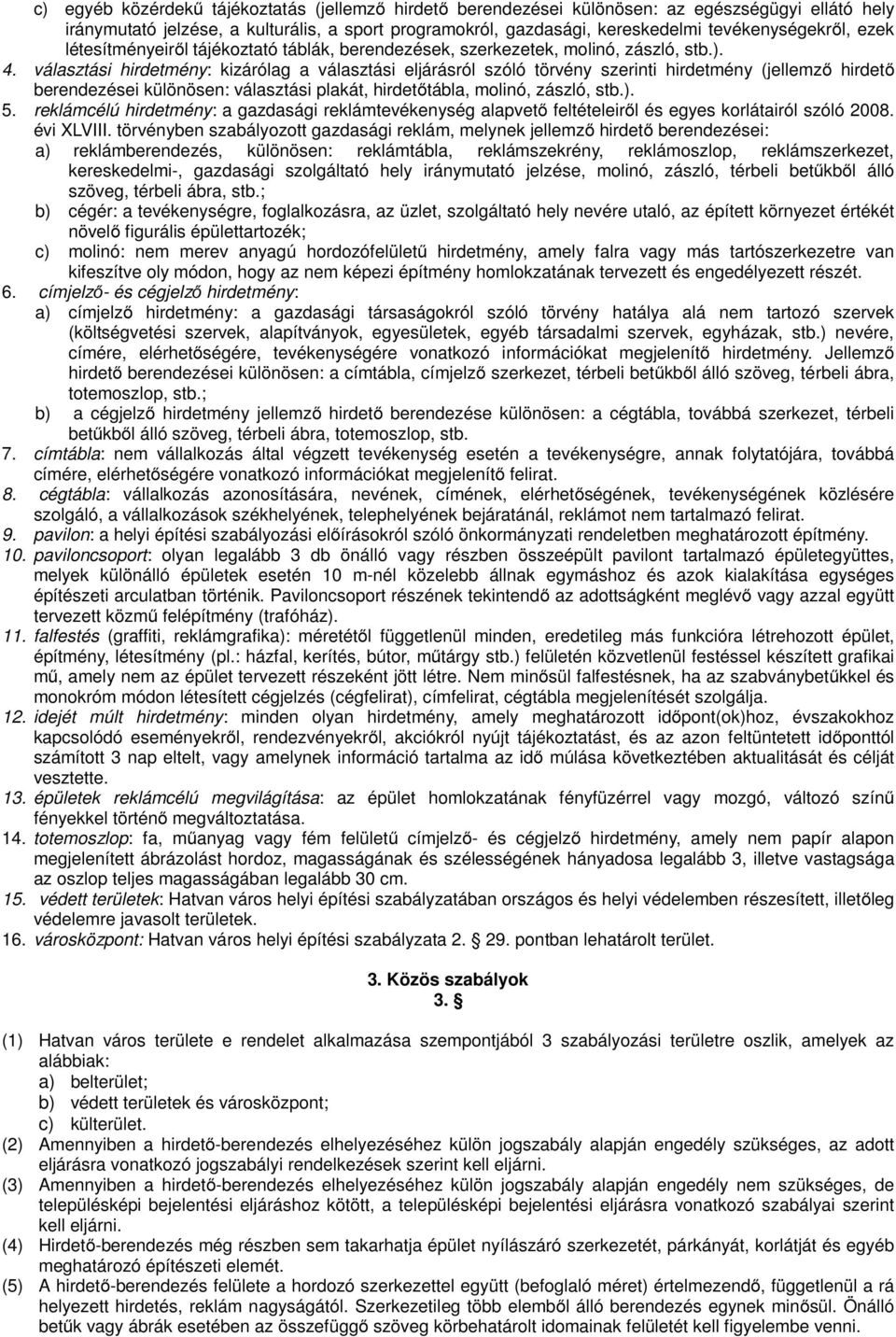 választási hirdetmény: kizárólag a választási eljárásról szóló törvény szerinti hirdetmény (jellemző hirdető berendezései különösen: választási plakát, hirdetőtábla, molinó, zászló, stb.). 5.