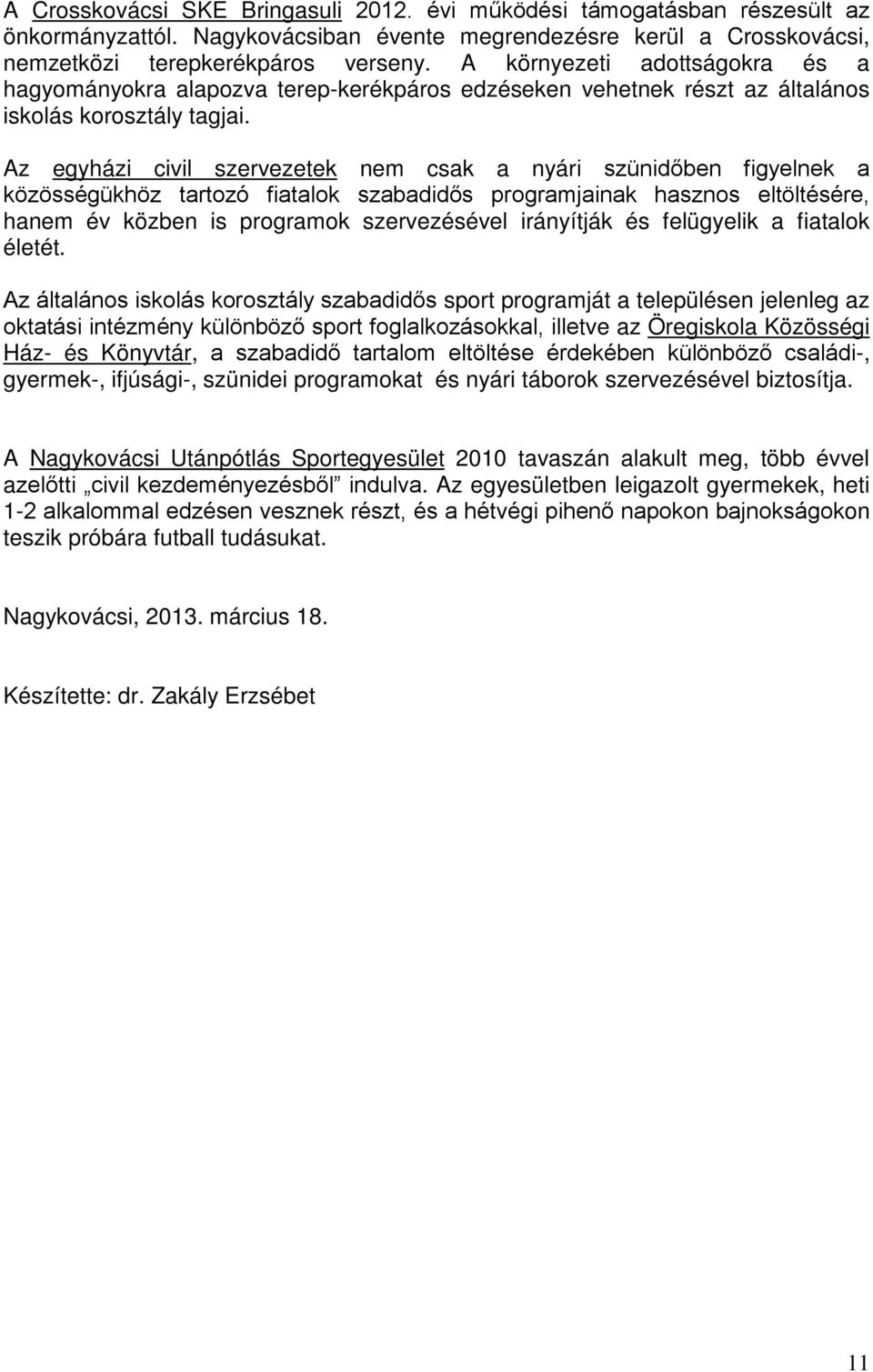 Az egyházi civil szervezetek nem csak a nyári szünidőben figyelnek a közösségükhöz tartozó fiatalok szabadidős programjainak hasznos eltöltésére, hanem év közben is programok szervezésével irányítják