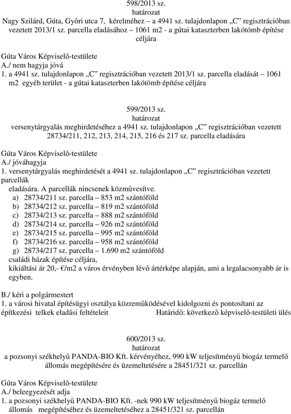 versenytárgyalás meghirdetéséhez a 4941 sz. tulajdonlapon C regisztrációban vezetett 28734/211, 212, 213, 214, 215, 216 és 217 sz. parcella eladására 1. versenytárgyalás meghirdetését a 4941 sz.