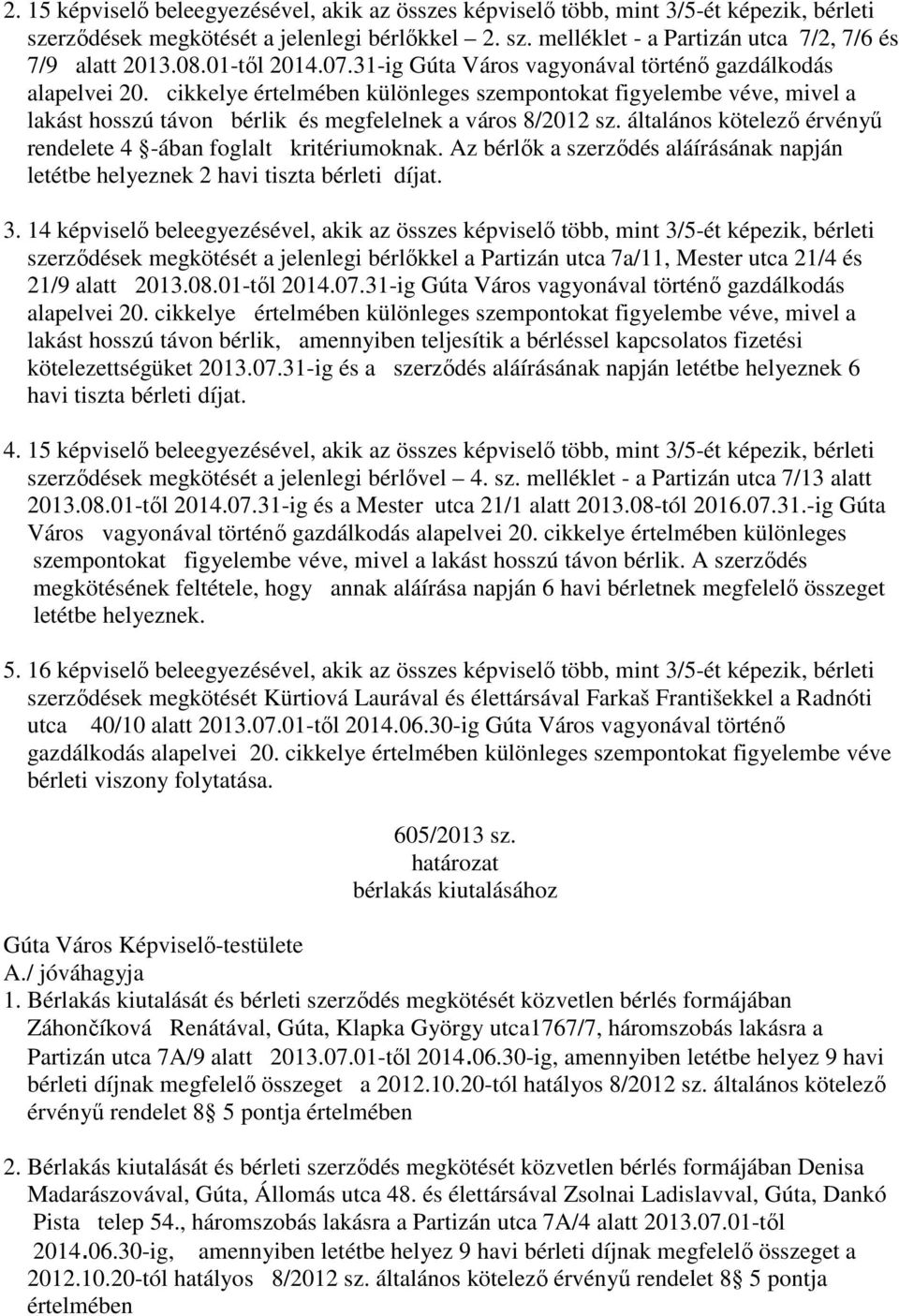 cikkelye értelmében különleges szempontokat figyelembe véve, mivel a lakást hosszú távon bérlik és megfelelnek a város 8/2012 sz. általános kötelező érvényű rendelete 4 -ában foglalt kritériumoknak.