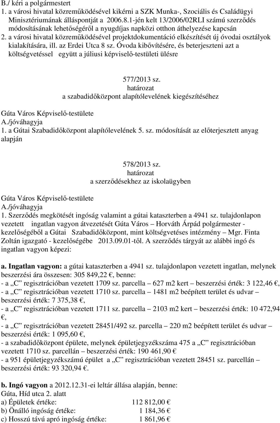 a városi hivatal közreműködésével projektdokumentáció elkészítését új óvodai osztályok kialakítására, ill. az Erdei Utca 8 sz.