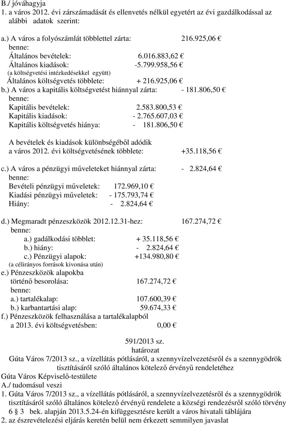 806,50 benne: Kapitális bevételek: 2.583.800,53 Kapitális kiadások: - 2.765.607,03 Kapitális költségvetés hiánya: - 181.806,50 A bevételek és kiadások különbségéből adódik a város 2012.