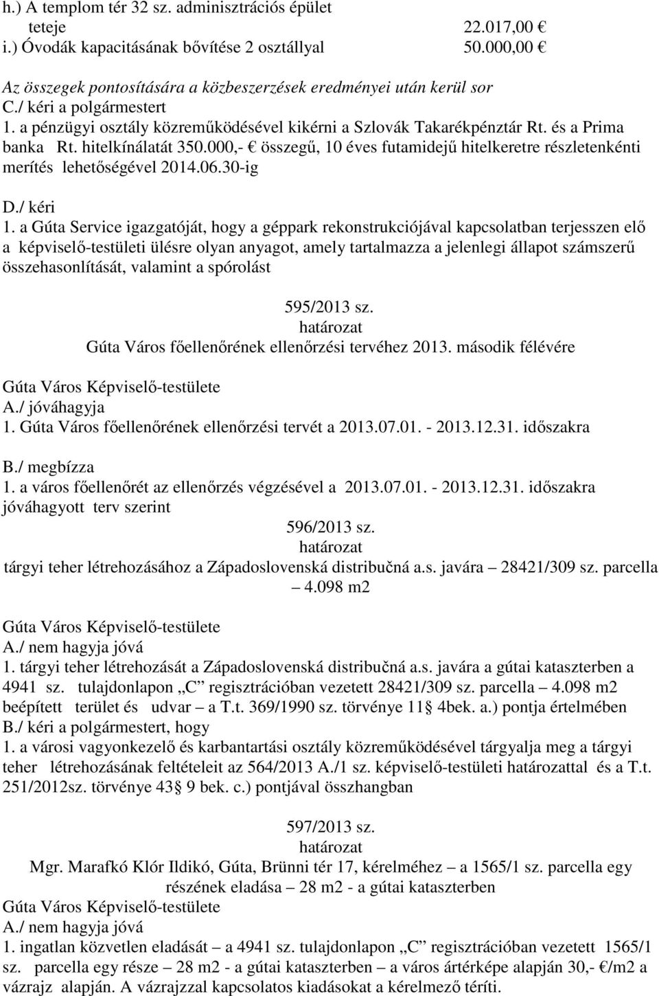000,- összegű, 10 éves futamidejű hitelkeretre részletenkénti merítés lehetőségével 2014.06.30-ig D./ kéri 1.
