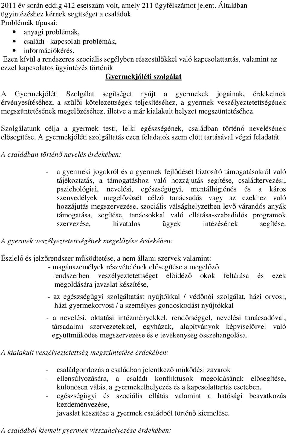 Ezen kívül a rendszeres szociális segélyben részesülőkkel való kapcsolattartás, valamint az ezzel kapcsolatos ügyintézés történik Gyermekjóléti szolgálat A Gyermekjóléti Szolgálat segítséget nyújt a