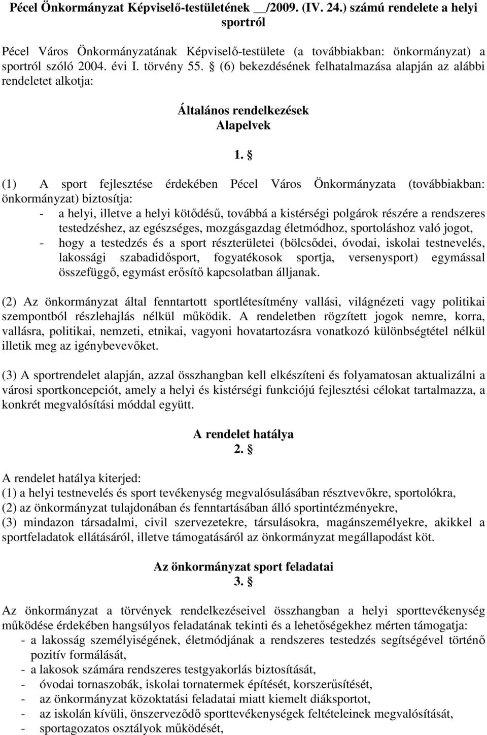 (1) A sport fejlesztése érdekében Pécel Város Önkormányzata (továbbiakban: önkormányzat) biztosítja: - a helyi, illetve a helyi kötıdéső, továbbá a kistérségi polgárok részére a rendszeres