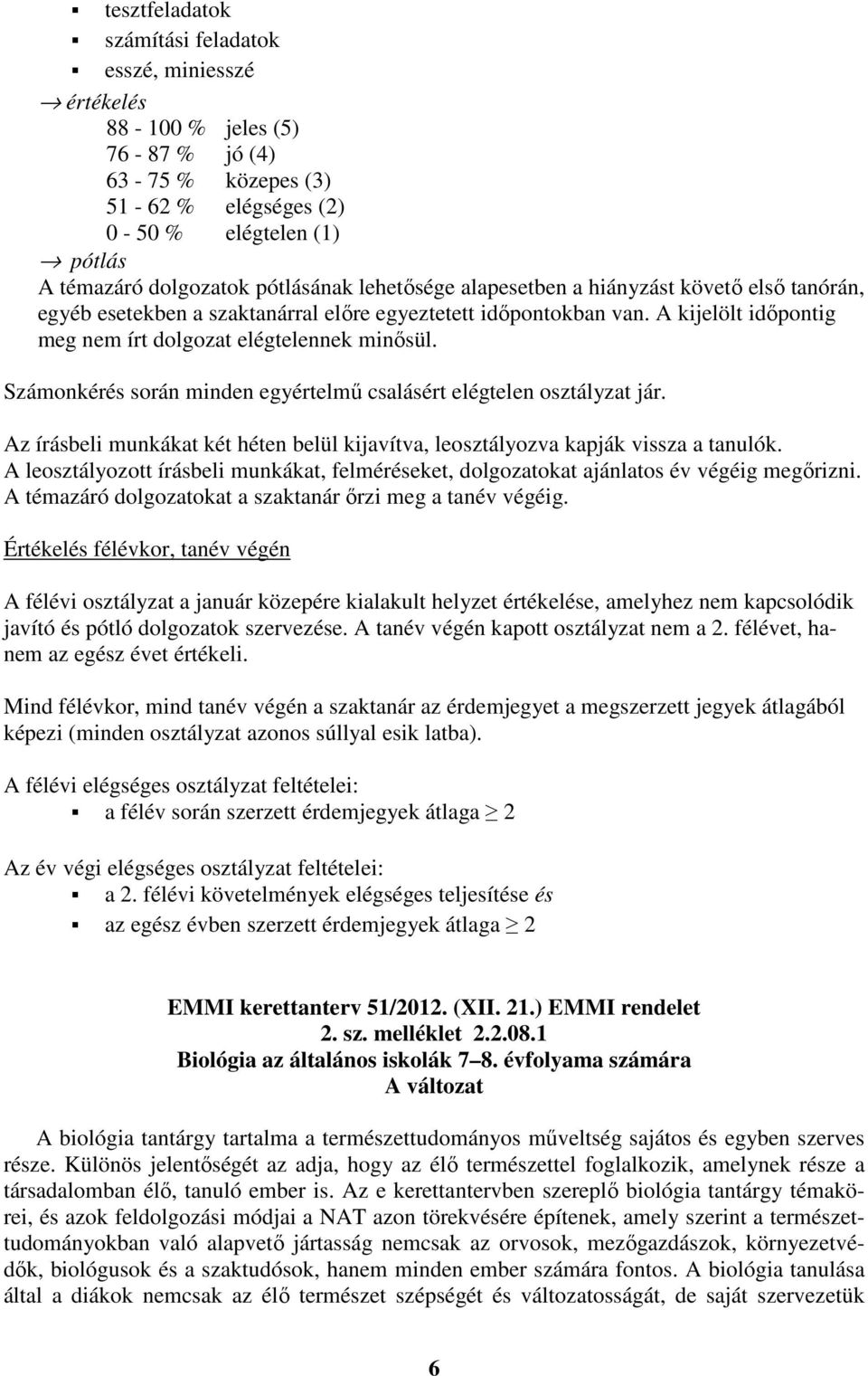 Számonkérés során minden egyértelmű csalásért elégtelen osztályzat jár. Az írásbeli munkákat két héten belül kijavítva, leosztályozva kapják vissza a tanulók.