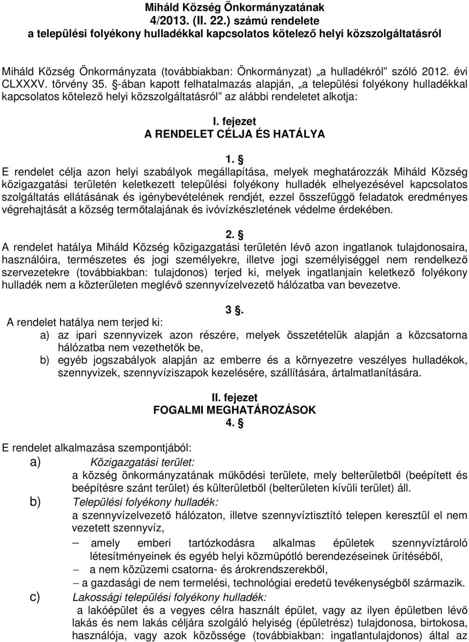 törvény 35. -ában kapott felhatalmazás alapján, a települési folyékony hulladékkal kapcsolatos kötelező helyi közszolgáltatásról az alábbi rendeletet alkotja: I. fejezet A RENDELET CÉLJA ÉS HATÁLYA 1.