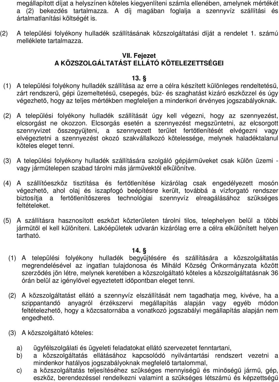 (1) A települési folyékony hulladék szállítása az erre a célra készített különleges rendeltetésű, zárt rendszerű, gépi üzemeltetésű, csepegés, bűz- és szaghatást kizáró eszközzel és úgy végezhető,