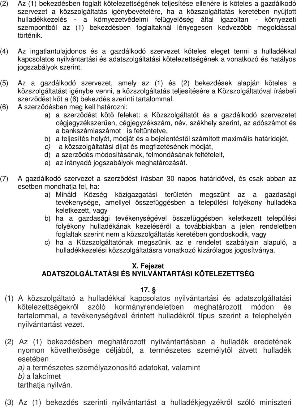 (4) Az ingatlantulajdonos és a gazdálkodó szervezet köteles eleget tenni a hulladékkal kapcsolatos nyilvántartási és adatszolgáltatási kötelezettségének a vonatkozó és hatályos jogszabályok szerint.