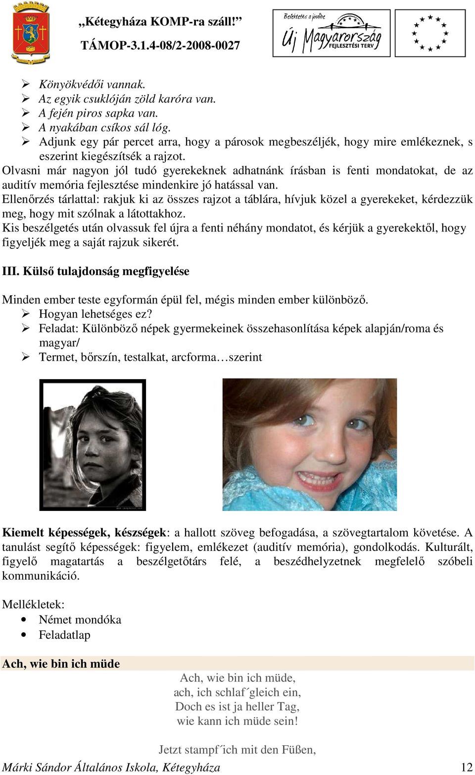 Olvasni már nagyon jól tudó gyerekeknek adhatnánk írásban is fenti mondatokat, de az auditív memória fejlesztése mindenkire jó hatással van.