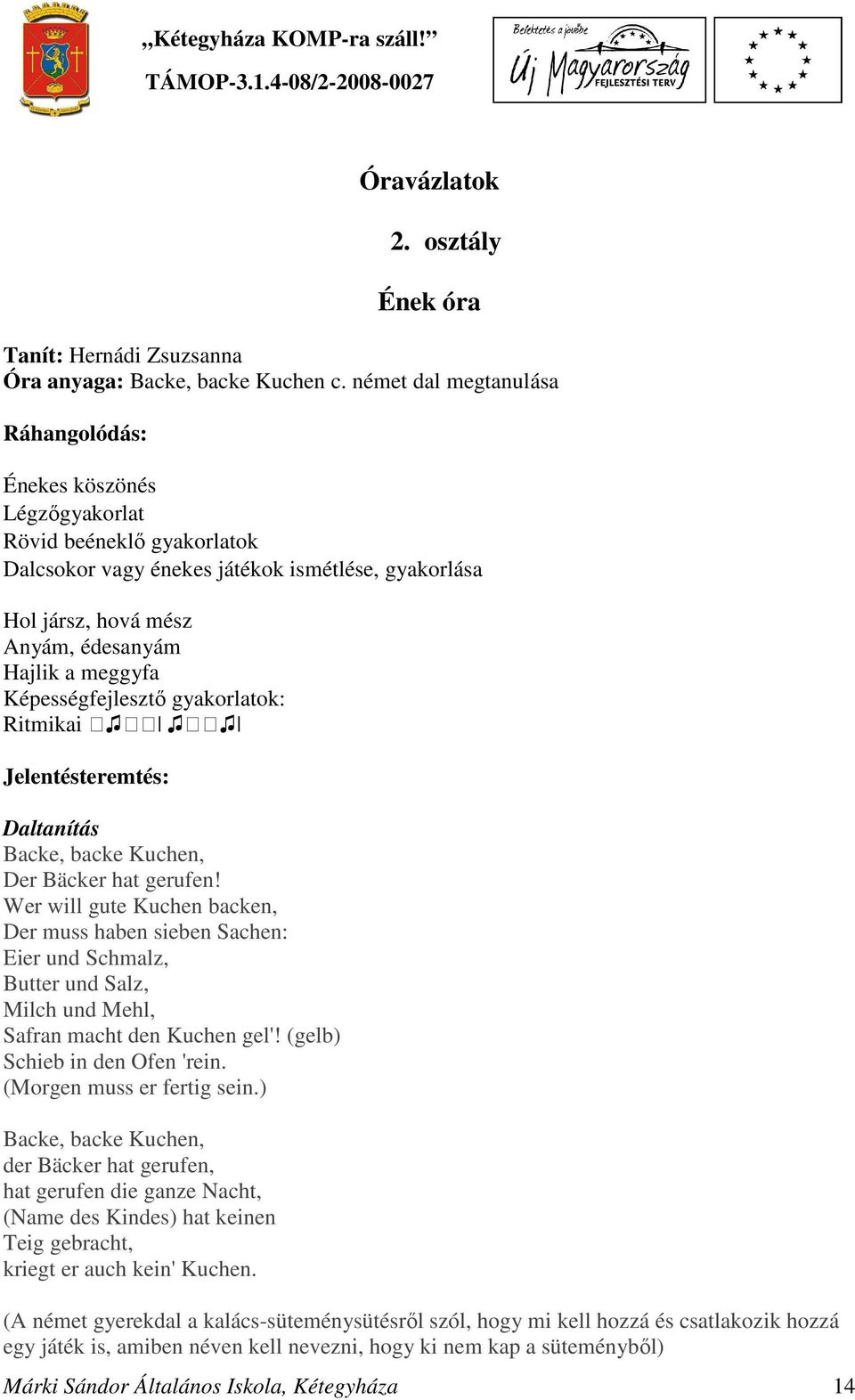 meggyfa Képességfejlesztő gyakorlatok: Ritmikai Jelentésteremtés: Daltanítás Backe, backe Kuchen, Der Bäcker hat gerufen!
