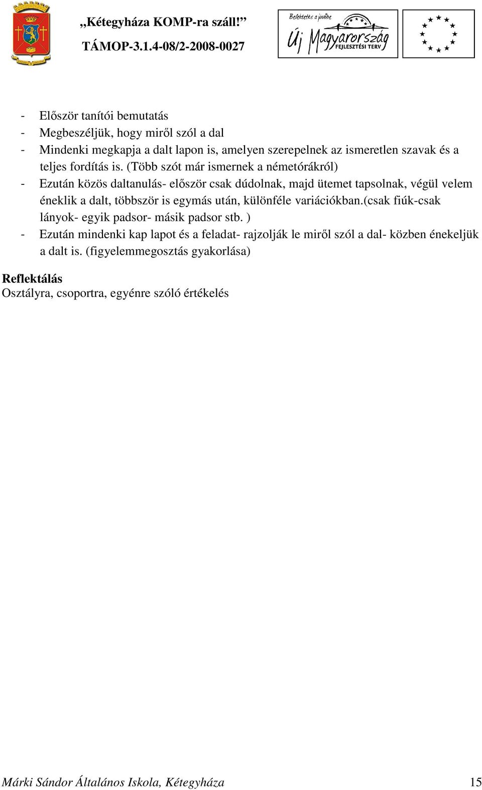 (Több szót már ismernek a németórákról) - Ezután közös daltanulás- először csak dúdolnak, majd ütemet tapsolnak, végül velem éneklik a dalt, többször is egymás
