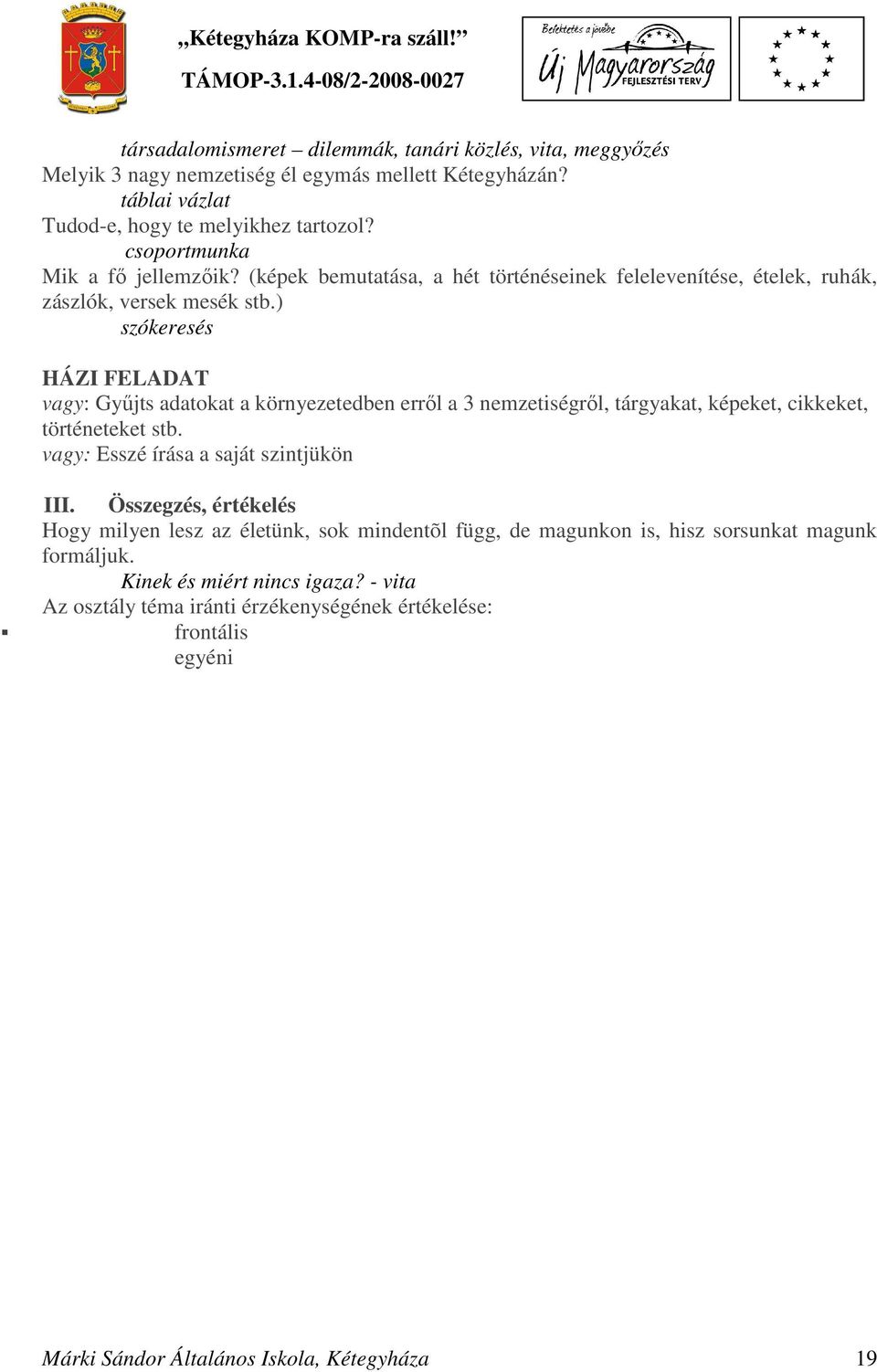 ) szókeresés HÁZI FELADAT vagy: Gyűjts adatokat a környezetedben erről a 3 nemzetiségről, tárgyakat, képeket, cikkeket, történeteket stb. vagy: Esszé írása a saját szintjükön III.