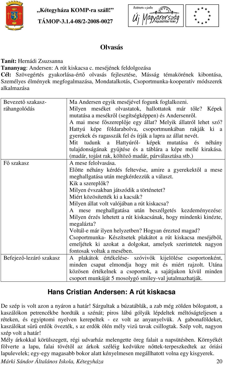 alkalmazása Bevezető szakaszráhangolódás Fő szakasz Befejező-lezáró szakasz Ma Andersen egyik meséjével fogunk foglalkozni. Milyen meséket olvastatok, hallottatok már tőle?