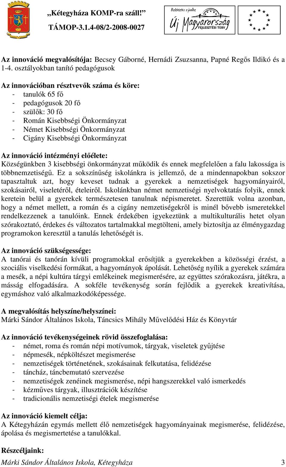 Kisebbségi Önkormányzat Az innováció intézményi előélete: Községünkben 3 kisebbségi önkormányzat működik és ennek megfelelően a falu lakossága is többnemzetiségű.