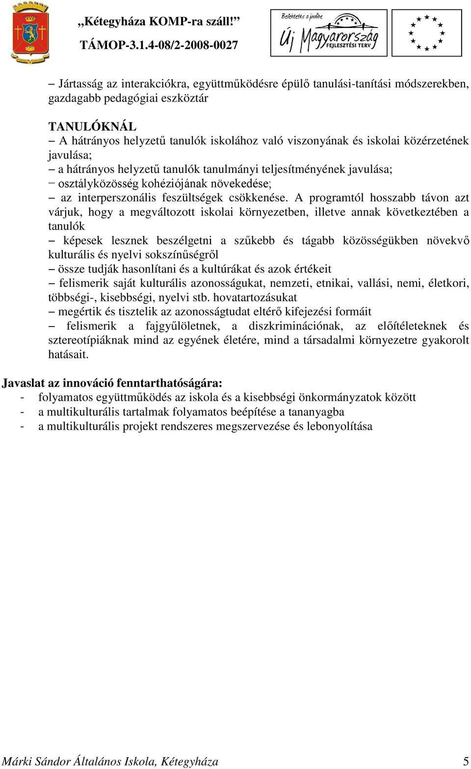A programtól hosszabb távon azt várjuk, hogy a megváltozott iskolai környezetben, illetve annak következtében a tanulók képesek lesznek beszélgetni a szűkebb és tágabb közösségükben növekvő