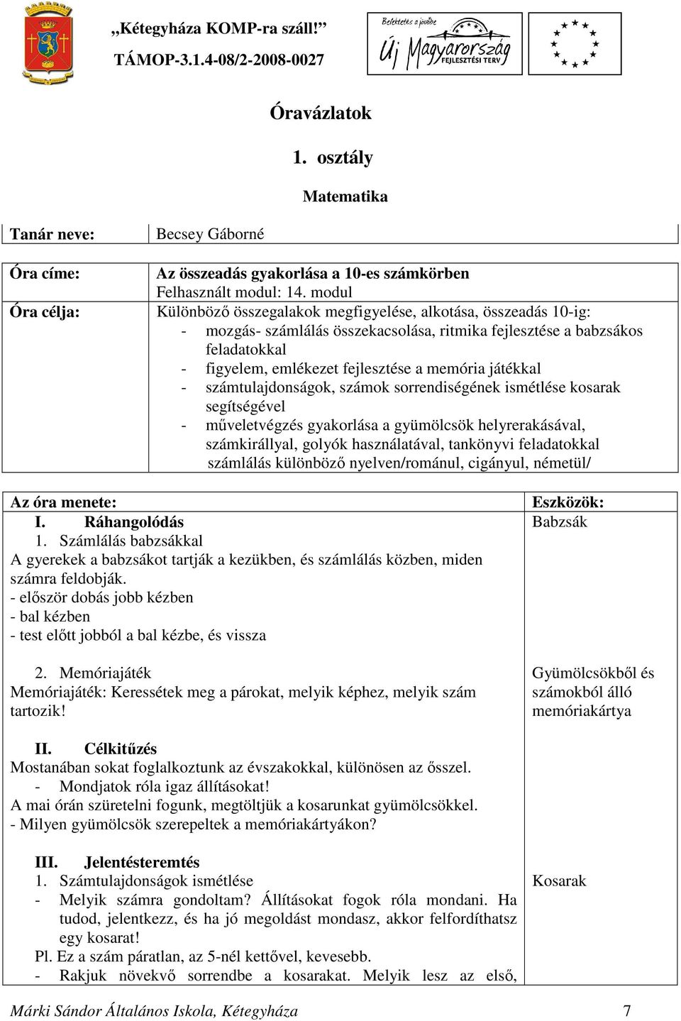 játékkal - számtulajdonságok, számok sorrendiségének ismétlése kosarak segítségével - műveletvégzés gyakorlása a gyümölcsök helyrerakásával, számkirállyal, golyók használatával, tankönyvi